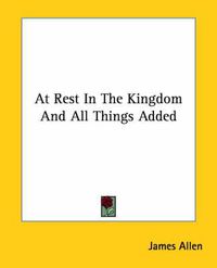 Cover image for At Rest in the Kingdom and All Things Added