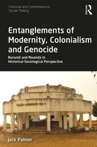 Cover image for Entanglements of Modernity, Colonialism and Genocide: Burundi and Rwanda in Historical-Sociological Perspective