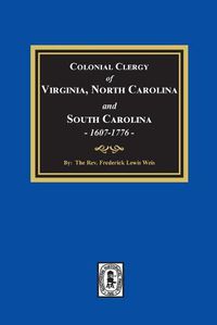 Cover image for The Colonial Clergy of Virginia, North Carolina and South Carolina, 1607-1776