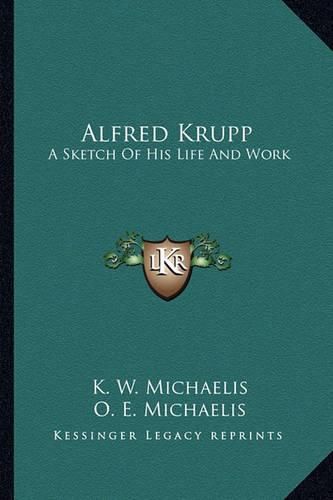 Cover image for Alfred Krupp: A Sketch of His Life and Work