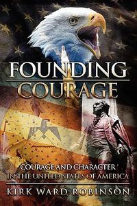 Cover image for Founding Courage: Courage and Character in the United States of America