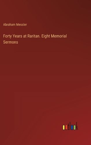 Forty Years at Raritan. Eight Memorial Sermons