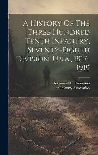 Cover image for A History Of The Three Hundred Tenth Infantry, Seventy-eighth Division, U.s.a., 1917-1919