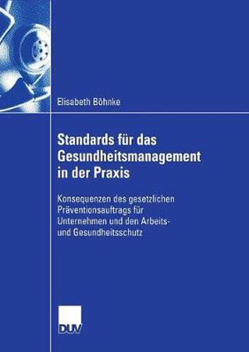 Cover image for Standards Fur Das Gesundheitsmanagement in Der Praxis: Konsequenzen Des Gesetzlichen Praventionsauftrags Fur Unternehmen Und Den Arbeits- Und Gesundheitsschutz