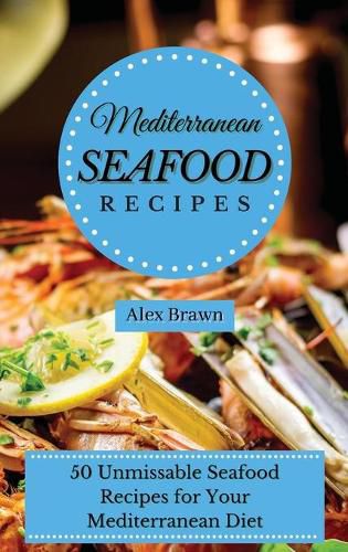 Cover image for Mediterranean Seafood Recipes: 50 Unmissable Seafood Recipes for Your Mediterranean Diet