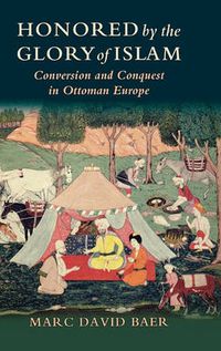 Cover image for Honored by the Glory of Islam: Conversion and Conquest in Ottoman Europe