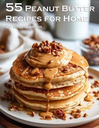 Cover image for 55 Peanut Butter Recipes for Home