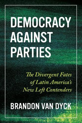 Cover image for Democracy Against Parties: The Divergent Fates of Latin America's New Left Contenders