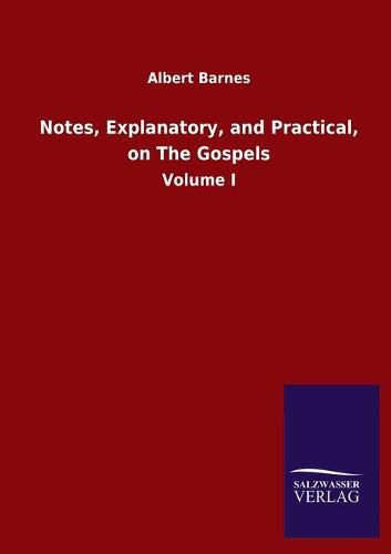 Cover image for Notes, Explanatory, and Practical, on The Gospels: Volume I