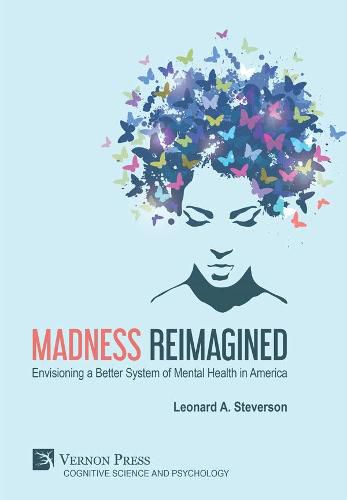 Madness Reimagined: Envisioning a Better System of Mental Health in America