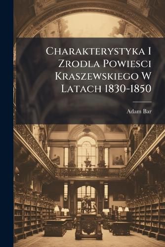 Cover image for Charakterystyka I Zrodla Powiesci Kraszewskiego W Latach 1830-1850