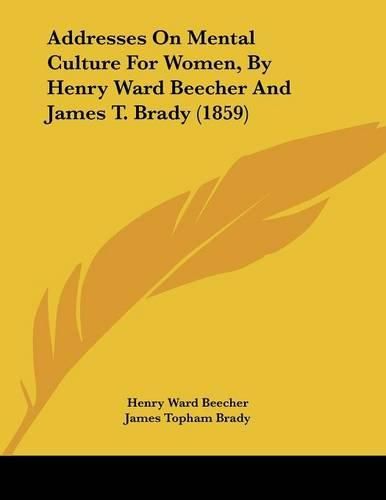 Addresses on Mental Culture for Women, by Henry Ward Beecher and James T. Brady (1859)