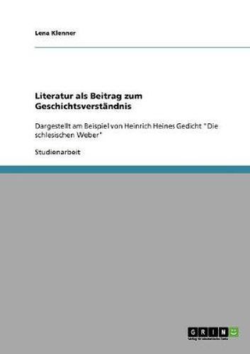 Cover image for Literatur als Beitrag zum Geschichtsverstandnis: Dargestellt am Beispiel von Heinrich Heines Gedicht Die schlesischen Weber