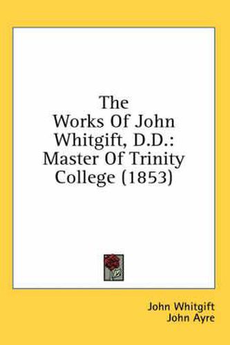 Cover image for The Works of John Whitgift, D.D.: Master of Trinity College (1853)
