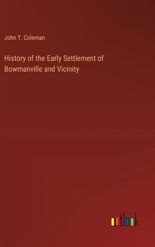 History of the Early Settlement of Bowmanville and Vicinity