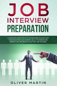 Cover image for Job Interview Preparation: A Complete Guide to Win the Job Interview Process, with Tough Questions and Answers, Skills, Techniques and Expert's Tips. The Secrets to Get Any Job You Want!