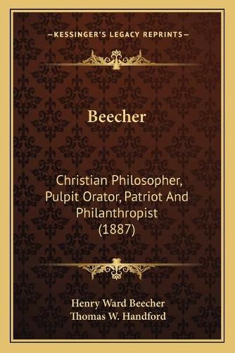 Cover image for Beecher: Christian Philosopher, Pulpit Orator, Patriot and Philanthropist (1887)