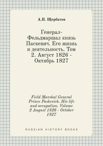 Cover image for Field Marshal General Prince Paskevich. His life and occupation. Volume 2 August 1826 - October 1827