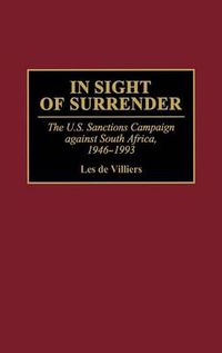 Cover image for In Sight of Surrender: The U.S. Sanctions Campaign Against South Africa, 1946-1993