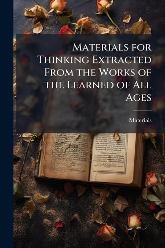 Cover image for Materials for Thinking Extracted from the Works of the Learned of All Ages