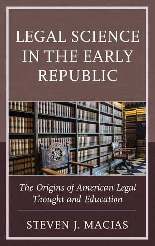 Cover image for Legal Science in the Early Republic: The Origins of American Legal Thought and Education