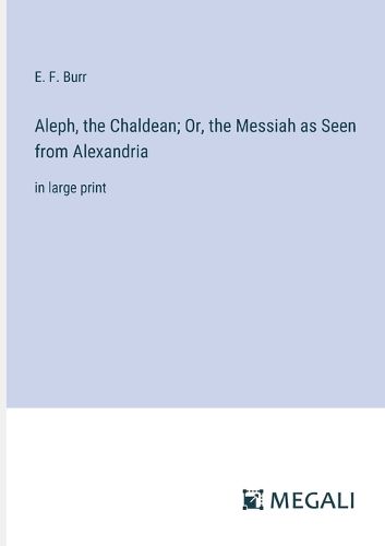 Cover image for Aleph, the Chaldean; Or, the Messiah as Seen from Alexandria