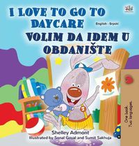 Cover image for I Love to Go to Daycare (English Serbian Bilingual Book for Kids - Latin Alphabet): Serbian - Latin Alphabet