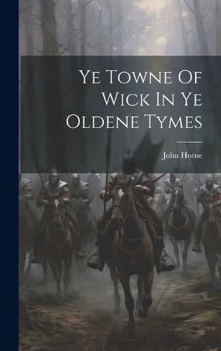 Ye Towne Of Wick In Ye Oldene Tymes