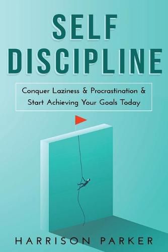 Cover image for Self-Discipline: Conquer Laziness & Procrastination & Start Achieving Your Goals Today.