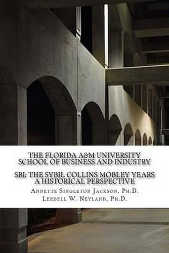 Cover image for The Florida A&M University School of Business and Industry: SBI: The Sybil Collins Mobley Years an Historical Perspective
