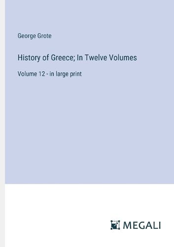 Cover image for History of Greece; In Twelve Volumes