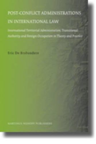 Cover image for Post-conflict Administrations in International Law: International Territorial Administration, Transitional Authority and Foreign Occupation in Theory and Practice