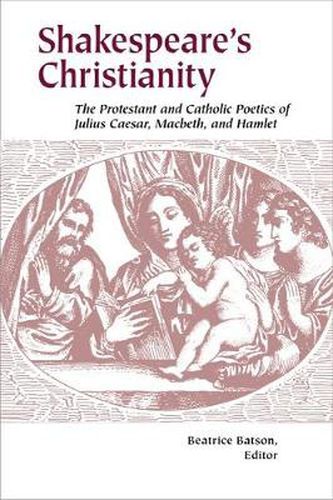 Shakespeare's Christianity: The Protestant and Catholic Poetics of Julius Caesar, Macbeth, and Hamlet