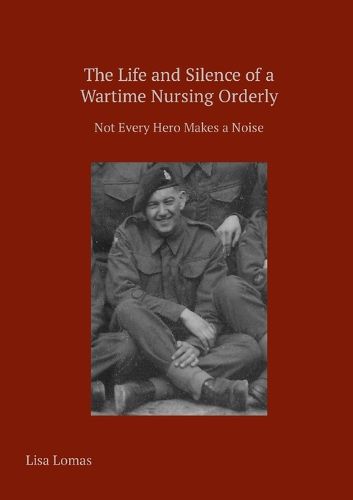Cover image for The Life and Silence of A Wartime Nursing Orderly