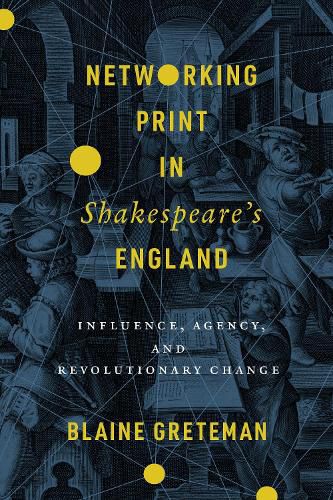 Cover image for Networking Print in Shakespeare's England: Influence, Agency, and Revolutionary Change