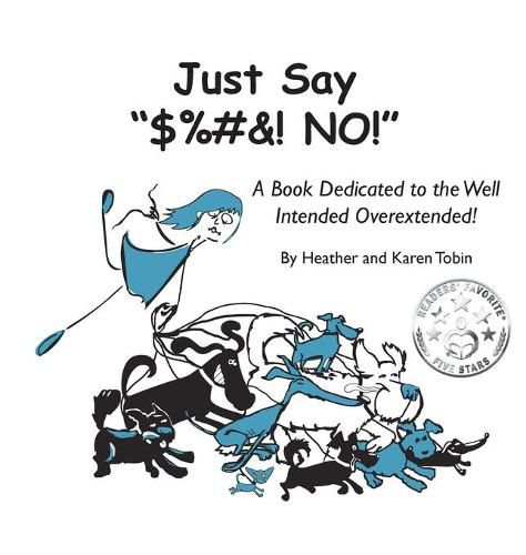 Just Say  $%#&! NO!: A Book Dedicated to the Well Intended Overextended!