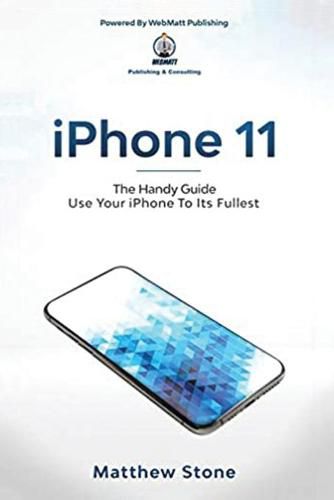 Cover image for iPhone 11: The Handy Guide To Use Your iPhone To Its Fullest: The Handy Guide