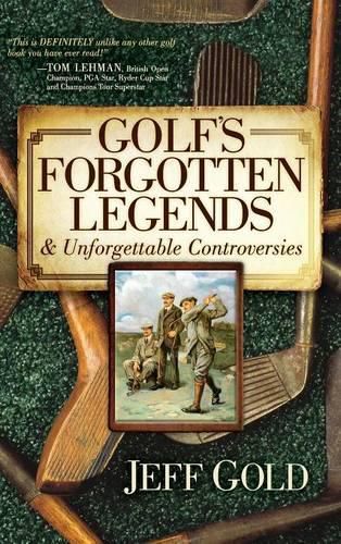 Golf's Forgotten Legends: & Unforgettable Controversies