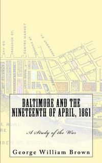 Cover image for Baltimore and the Nineteenth of April, 1861: A Study of the War