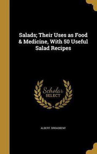 Cover image for Salads; Their Uses as Food & Medicine, with 50 Useful Salad Recipes