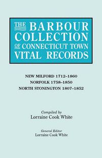 Cover image for The Barbour Collection of Connecticut Town Vital Records. Volume 30: New Milford 1712-1860, Norfolk 1758-1850, North Stonington 1807-1852