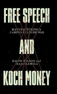 Cover image for Free Speech and Koch Money: Manufacturing a Campus Culture War