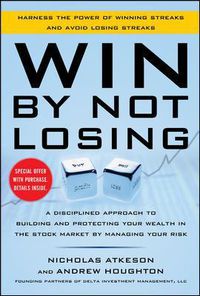 Cover image for Win By Not Losing: A Disciplined Approach to Building and Protecting Your Wealth in the Stock Market by Managing Your Risk