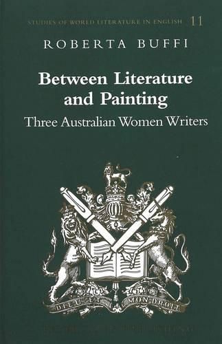 Cover image for Between Literature and Painting: Three Australian Women Writers
