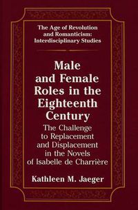 Cover image for Male and Female Roles in the Eighteenth Century: The Challenge to Replacement and Displacement in the Novels of Isabelle de Charriaere