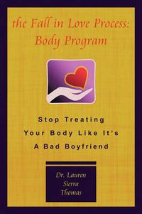 Cover image for The Fall In Love Process: Body Program: Stop Treating Your Body Like It's A Bad Boyfriend