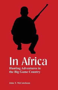 Cover image for In Africa: Hunting Adventures in the Big Game Country