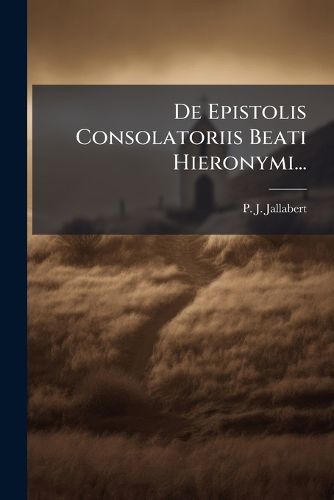 Cover image for de Epistolis Consolatoriis Beati Hieronymi...