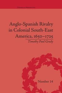 Cover image for Anglo-Spanish Rivalry in Colonial South-East America, 1650-1725