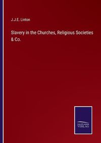 Cover image for Slavery in the Churches, Religious Societies & Co.